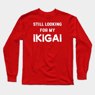 Still Looking For My IKIGAI | Life | Quotes | Hot Pink Long Sleeve T-Shirt